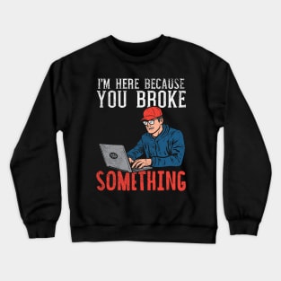 I'm Here Because You Broke Something Crewneck Sweatshirt